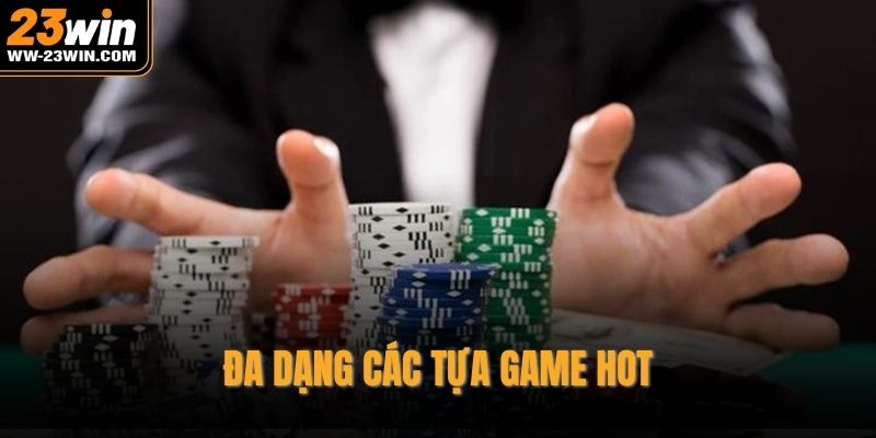 Đa dạng các tựa game hot