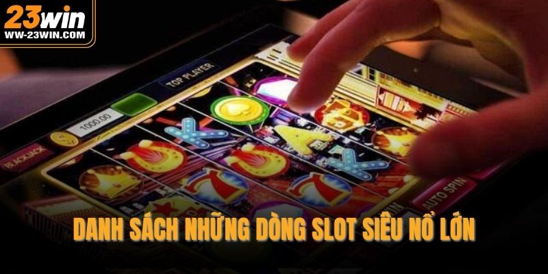 Danh sách những dòng Slot siêu nổ lớn