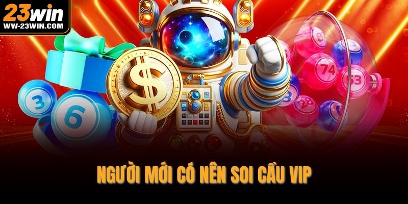 Người mới có nên soi cầu vip