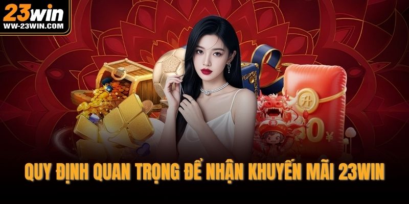 Quy định quan trọng để nhận khuyến mãi 23WIN